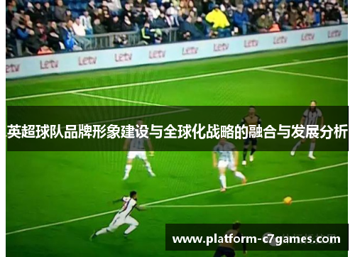 英超球队品牌形象建设与全球化战略的融合与发展分析