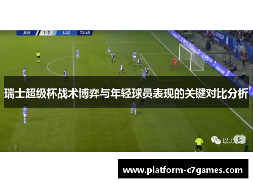 瑞士超级杯战术博弈与年轻球员表现的关键对比分析 瑞士超级杯战术博弈与年轻球员表现的关键对比分析