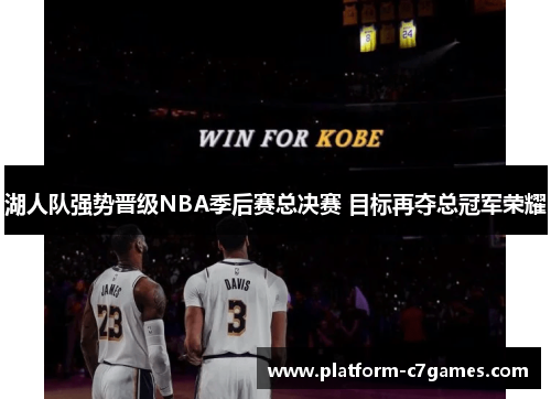 湖人队强势晋级NBA季后赛总决赛 目标再夺总冠军荣耀 湖人队强势晋级NBA季后赛总决赛 目标再夺总冠军荣耀