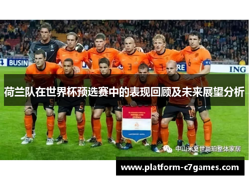 荷兰队在世界杯预选赛中的表现回顾及未来展望分析 荷兰队在世界杯预选赛中的表现回顾及未来展望分析