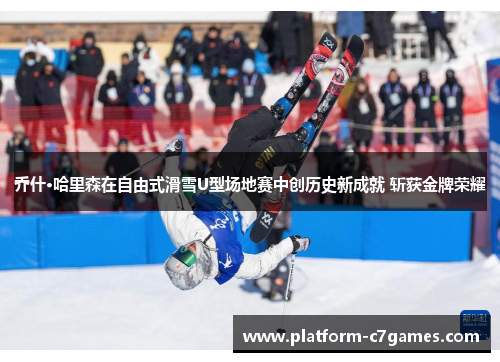 乔什·哈里森在自由式滑雪U型场地赛中创历史新成就 斩获金牌荣耀 乔什·哈里森在自由式滑雪U型场地赛中创历史新成就 斩获金牌荣耀