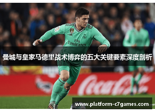 曼城与皇家马德里战术博弈的五大关键要素深度剖析 曼城与皇家马德里战术博弈的五大关键要素深度剖析
