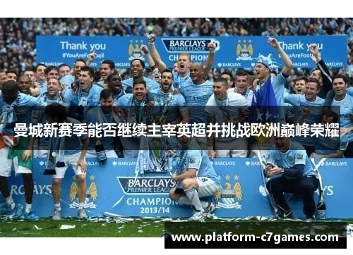 曼城新赛季能否继续主宰英超并挑战欧洲巅峰荣耀 曼城新赛季能否继续主宰英超并挑战欧洲巅峰荣耀