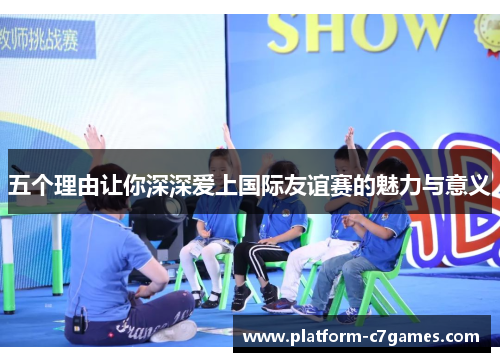 五个理由让你深深爱上国际友谊赛的魅力与意义