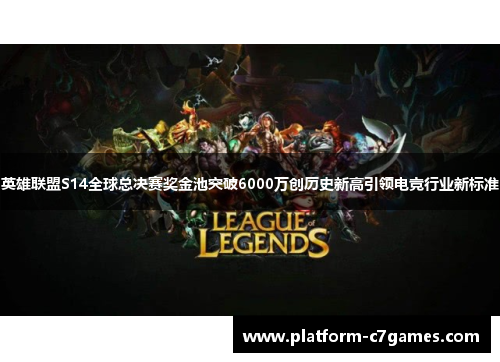 英雄联盟S14全球总决赛奖金池突破6000万创历史新高引领电竞行业新标准