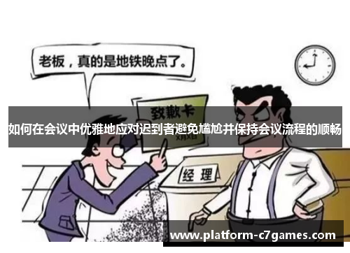如何在会议中优雅地应对迟到者避免尴尬并保持会议流程的顺畅 如何在会议中优雅地应对迟到者避免尴尬并保持会议流程的顺畅