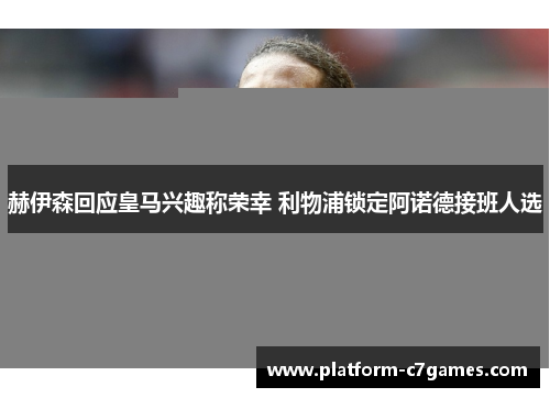 赫伊森回应皇马兴趣称荣幸 利物浦锁定阿诺德接班人选