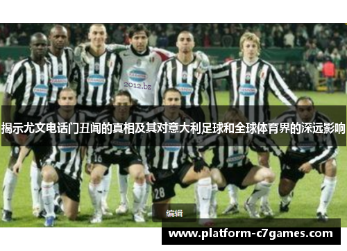 揭示尤文电话门丑闻的真相及其对意大利足球和全球体育界的深远影响