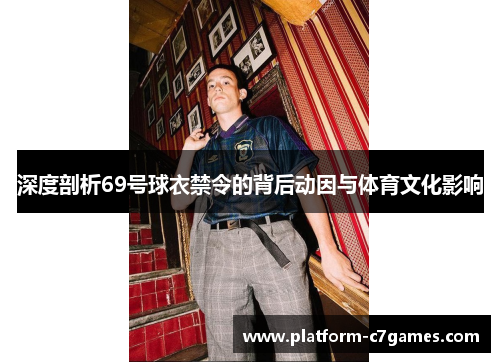 深度剖析69号球衣禁令的背后动因与体育文化影响