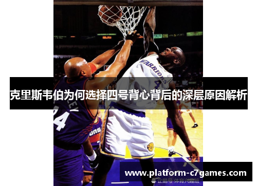 克里斯韦伯为何选择四号背心背后的深层原因解析