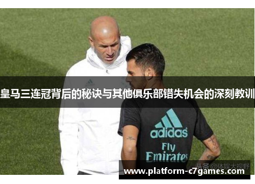 皇马三连冠背后的秘诀与其他俱乐部错失机会的深刻教训