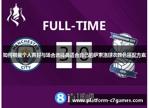 如何根据个人喜好与场合选择最适合自己的萨索洛球衣颜色搭配方案