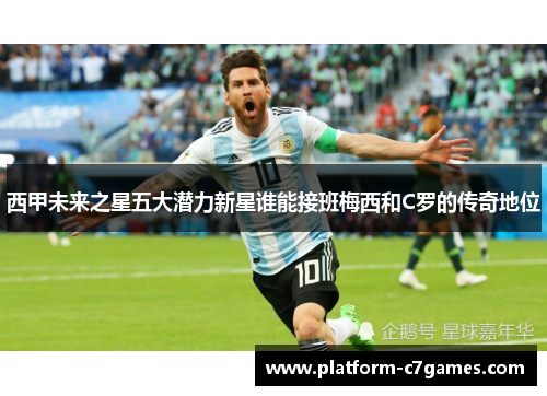 西甲未来之星五大潜力新星谁能接班梅西和C罗的传奇地位 西甲未来之星五大潜力新星谁能接班梅西和C罗的传奇地位