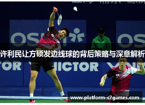 许利民让方硕发边线球的背后策略与深意解析