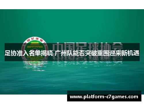 足协准入名单揭晓 广州队能否突破重围迎来新机遇