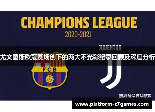 尤文图斯欧冠赛场创下的两大不光彩纪录回顾及深度分析
